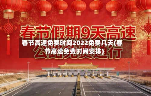 春节高速免费时间2022免费几天(春节高速免费时间安排)-第2张图片