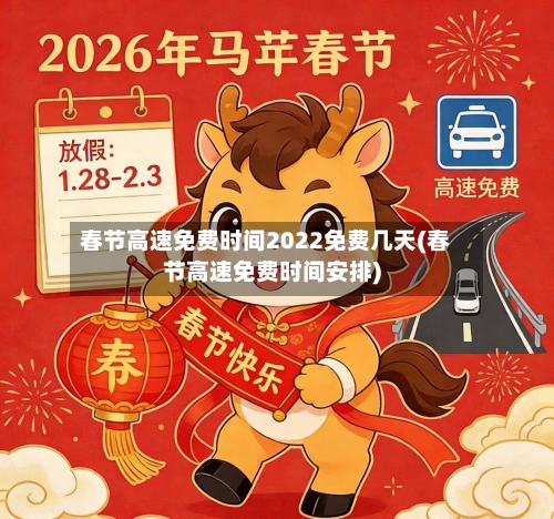春节高速免费时间2022免费几天(春节高速免费时间安排)-第1张图片