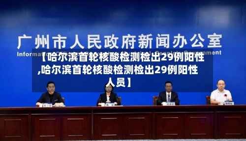【哈尔滨首轮核酸检测检出29例阳性,哈尔滨首轮核酸检测检出29例阳性人员】-第1张图片