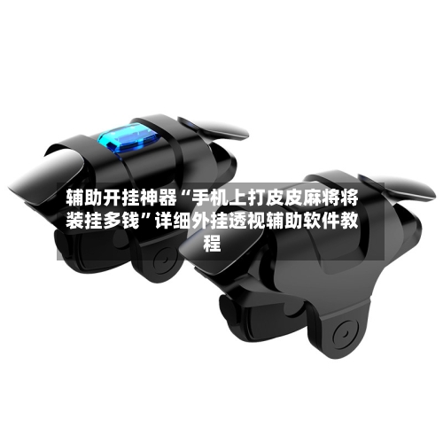 辅助开挂神器“手机上打皮皮麻将将装挂多钱	”详细外挂透视辅助软件教程-第1张图片