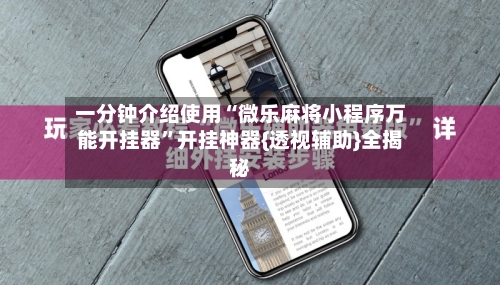 一分钟介绍使用“微乐麻将小程序万能开挂器”开挂神器{透视辅助}全揭秘