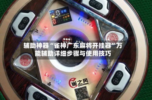 辅助神器“雀神广东麻将开挂器”万能辅助详细步骤与使用技巧-第1张图片