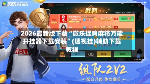 2026最新版下载“微乐捉鸡麻将万能开挂器下载安装	”(透视挂)辅助下载教程-第1张图片