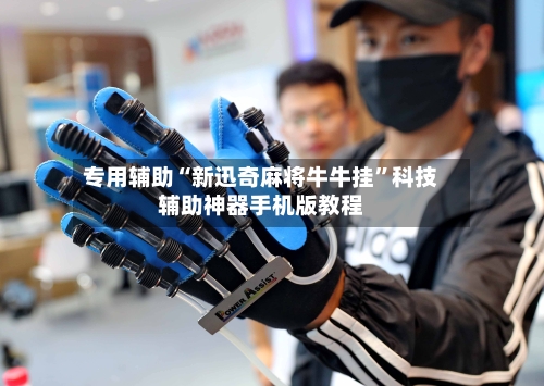 专用辅助“新迅奇麻将牛牛挂”科技辅助神器手机版教程-第1张图片