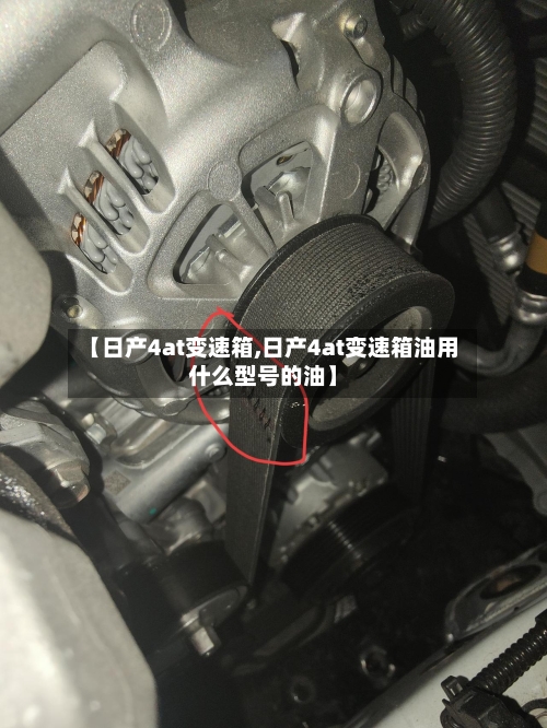 【日产4at变速箱,日产4at变速箱油用什么型号的油】-第2张图片