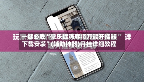 一键必胜“微乐捉鸡麻将万能开挂器下载安装”(辅助神器)开挂详细教程-第2张图片