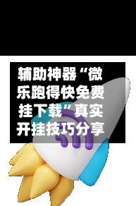 辅助神器“微乐跑得快免费挂下载	”真实开挂技巧分享-第2张图片