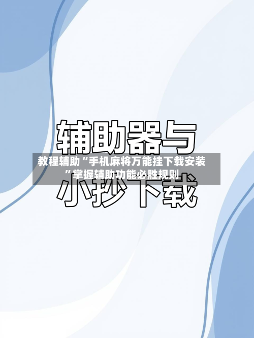 教程辅助“手机麻将万能挂下载安装”掌握辅助功能必胜规则-第3张图片