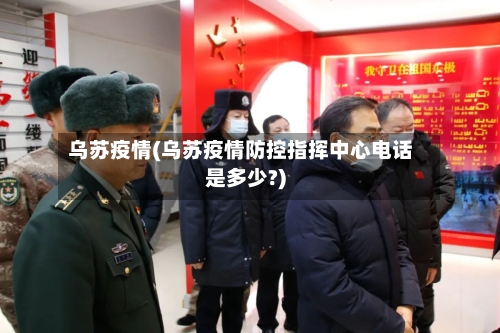 乌苏疫情(乌苏疫情防控指挥中心电话是多少?)-第1张图片