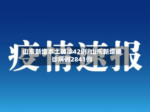 山东新增本土确诊42例/山东新增确诊病例2841例-第1张图片