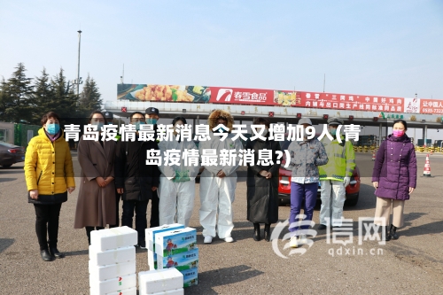 青岛疫情最新消息今天又增加9人(青岛疫情最新消息?)-第2张图片