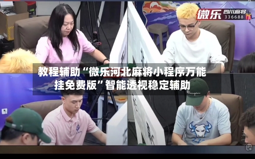 教程辅助“微乐河北麻将小程序万能挂免费版”智能透视稳定辅助-第1张图片