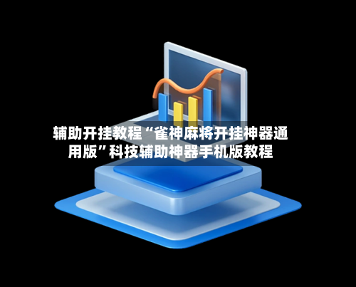 辅助开挂教程“雀神麻将开挂神器通用版	”科技辅助神器手机版教程-第1张图片