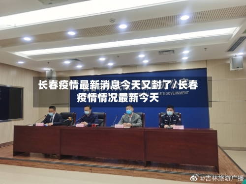 长春疫情最新消息今天又封了/长春疫情情况最新今天-第3张图片
