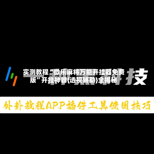 实测教程“微乐麻将万能开挂器免费版”开挂神器{透视辅助}全揭秘-第1张图片