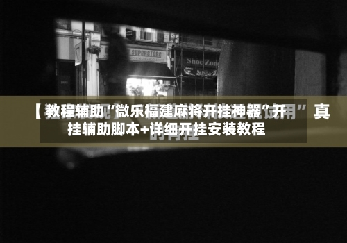 教程辅助“微乐福建麻将开挂神器”开挂辅助脚本+详细开挂安装教程-第1张图片