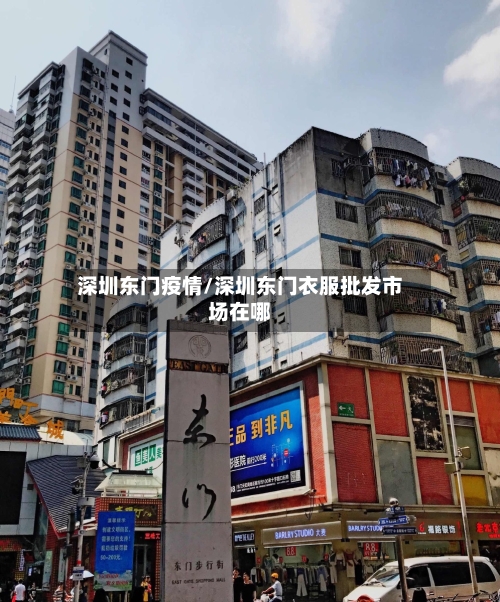 深圳东门疫情/深圳东门衣服批发市场在哪-第2张图片