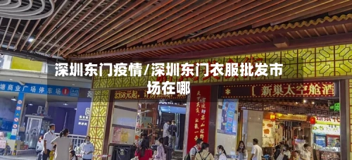 深圳东门疫情/深圳东门衣服批发市场在哪-第3张图片