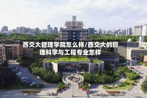 西交大管理学院怎么样/西交大的管理科学与工程专业怎样-第2张图片