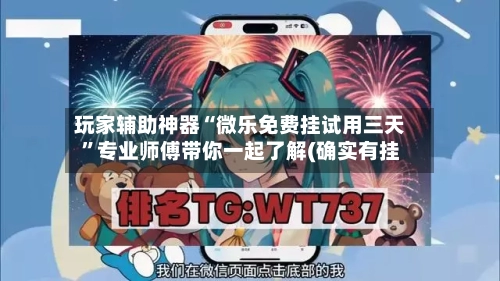 玩家辅助神器“微乐免费挂试用三天”专业师傅带你一起了解(确实有挂-第1张图片