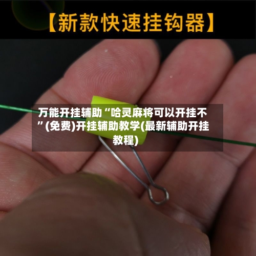 万能开挂辅助“哈灵麻将可以开挂不	”(免费)开挂辅助教学(最新辅助开挂教程)-第3张图片
