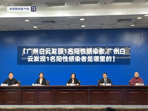 【广州白云发现1名阳性感染者,广州白云发现1名阳性感染者是哪里的】-第2张图片