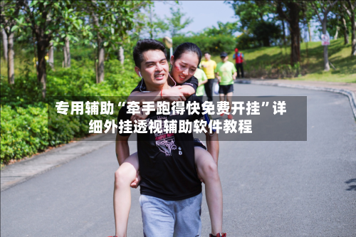 专用辅助“牵手跑得快免费开挂”详细外挂透视辅助软件教程-第1张图片