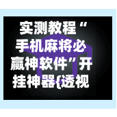 实测教程“手机麻将必赢神软件”开挂神器{透视辅助}全揭秘-第3张图片