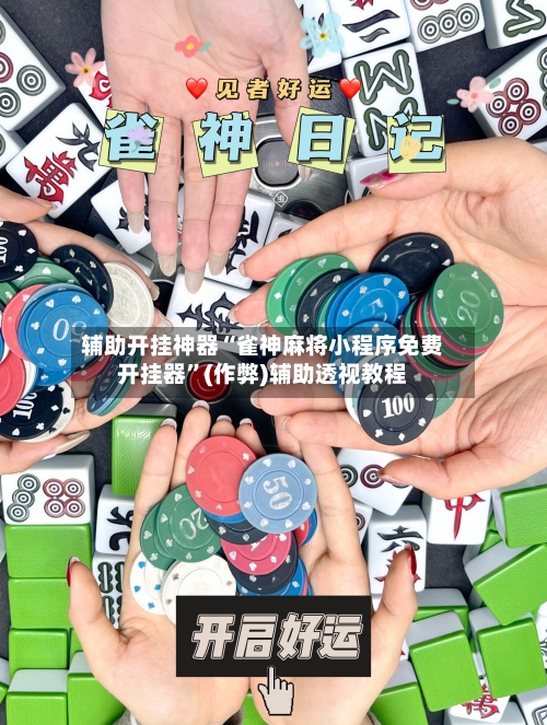辅助开挂神器“雀神麻将小程序免费开挂器”(作弊)辅助透视教程-第1张图片