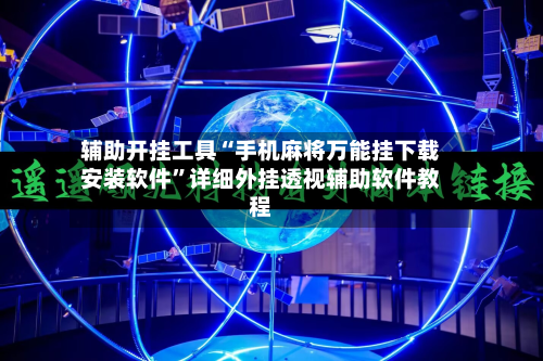 辅助开挂工具“手机麻将万能挂下载安装软件”详细外挂透视辅助软件教程