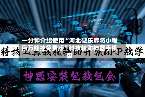 一分钟介绍使用“河北微乐麻将小程序万能挂免费版”科技辅助神器手机版-第2张图片