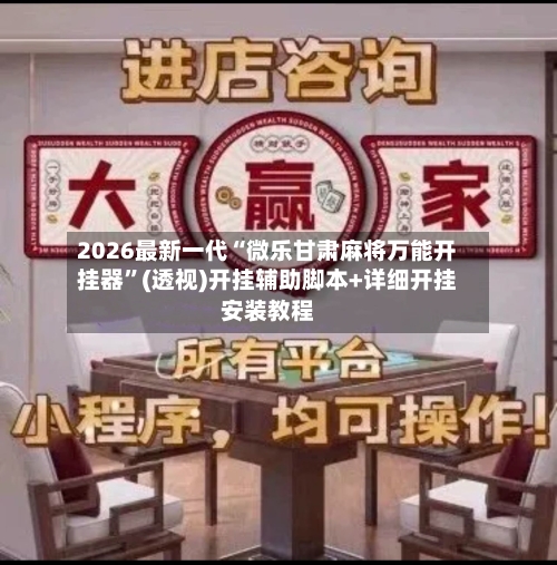 2026最新一代“微乐甘肃麻将万能开挂器”(透视)开挂辅助脚本+详细开挂安装教程-第2张图片