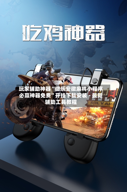 玩家辅助神器“微乐安徽麻将小程序必赢神器免费	”开挂下载安装 - 最新辅助工具教程-第2张图片