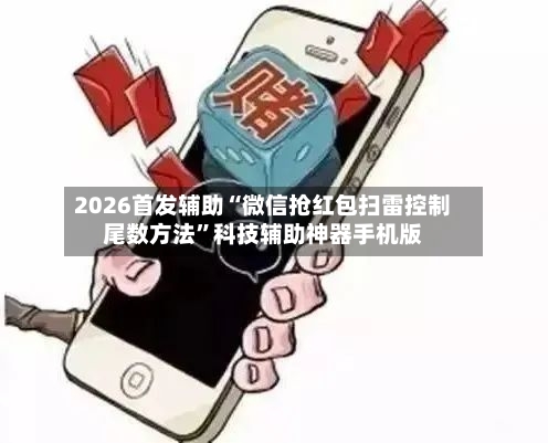 2026首发辅助“微信抢红包扫雷控制尾数方法”科技辅助神器手机版-第2张图片