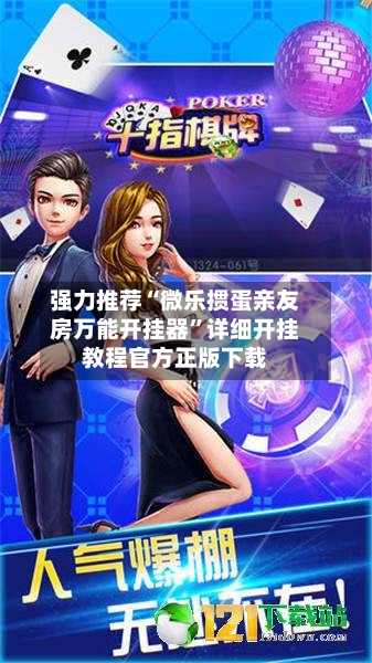 强力推荐“微乐掼蛋亲友房万能开挂器”详细开挂教程官方正版下载-第2张图片