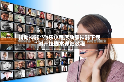 辅助神器“微乐小程序助赢神器下载”附开挂脚本详细教程-第2张图片