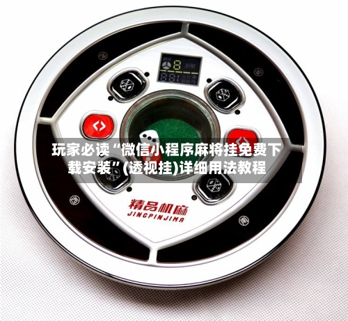 玩家必读“微信小程序麻将挂免费下载安装”(透视挂)详细用法教程-第2张图片