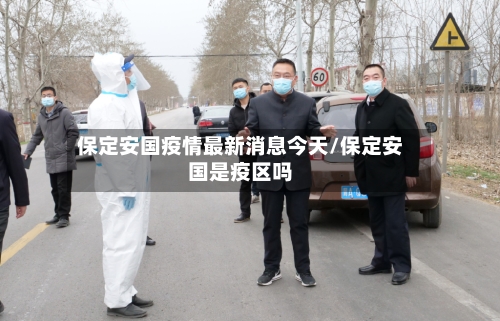 保定安国疫情最新消息今天/保定安国是疫区吗-第1张图片