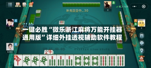 一键必胜“微乐浙江麻将万能开挂器通用版	”详细外挂透视辅助软件教程-第1张图片