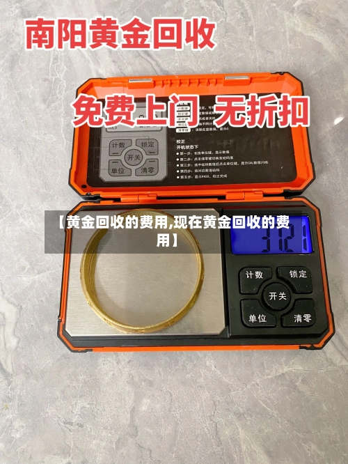 【黄金回收的费用,现在黄金回收的费用】-第1张图片
