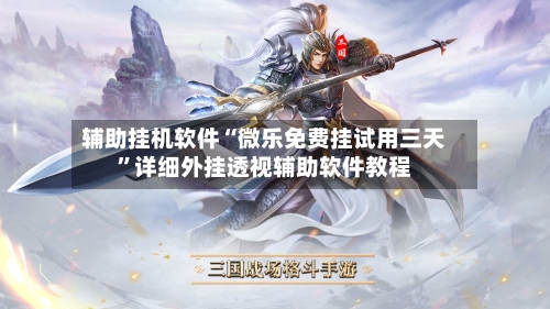 辅助挂机软件“微乐免费挂试用三天”详细外挂透视辅助软件教程-第2张图片