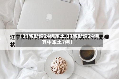 【31省新增24例本土,31省新增24例其中本土7例】-第2张图片