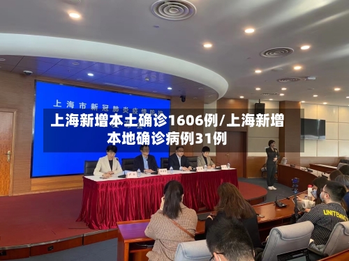 上海新增本土确诊1606例/上海新增本地确诊病例31例-第2张图片