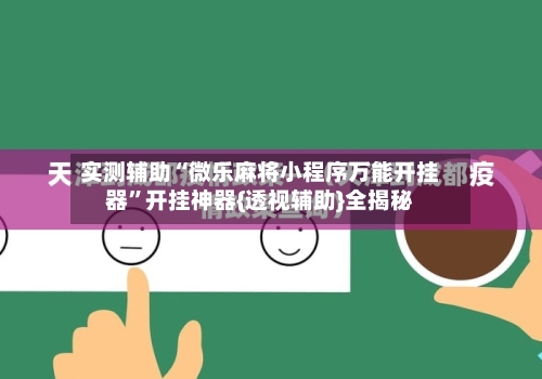 实测辅助“微乐麻将小程序万能开挂器	”开挂神器{透视辅助}全揭秘-第3张图片
