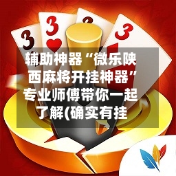 辅助神器“微乐陕西麻将开挂神器”专业师傅带你一起了解(确实有挂-第1张图片