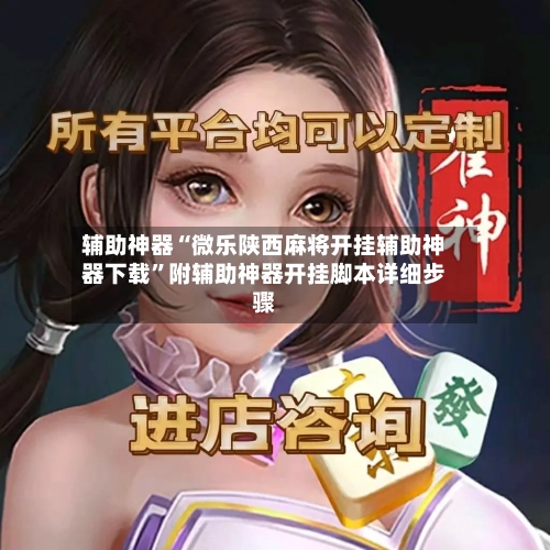辅助神器“微乐陕西麻将开挂辅助神器下载”附辅助神器开挂脚本详细步骤-第1张图片