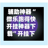 辅助神器“微乐跑得快开挂神器下载	”开挂下载安装 - 最新辅助工具教程-第1张图片