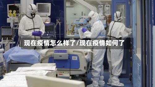 现在疫情怎么样了/现在疫情如何了-第1张图片