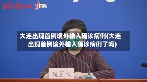 大连出现首例境外输入确诊病例(大连出现首例境外输入确诊病例了吗)-第2张图片
