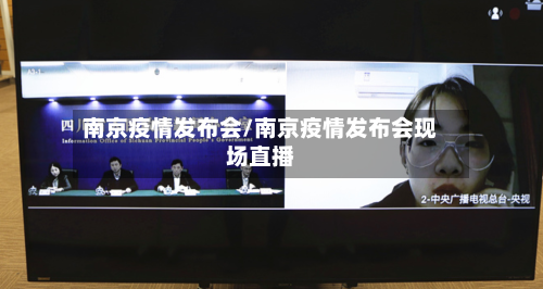 南京疫情发布会/南京疫情发布会现场直播-第1张图片